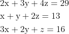 \begin{aligned} &2 \mathrm{x}+3 \mathrm{y}+4 \mathrm{z}=29 \\ &\mathrm{x}+\mathrm{y}+2 \mathrm{z}=13 \\ &3 \mathrm{x}+2 \mathrm{y}+z=16 \end{aligned}