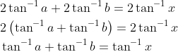 \begin{aligned} &2 \tan ^{-1} a+2 \tan ^{-1} b=2 \tan ^{-1} x \\ &2\left(\tan ^{-1} a+\tan ^{-1} b\right)=2 \tan ^{-1} x \\ &\tan ^{-1} a+\tan ^{-1} b=\tan ^{-1} x \end{aligned}