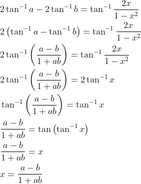 \begin{aligned} &2 \tan ^{-1} a-2 \tan ^{-1} b=\tan ^{-1} \frac{2 x}{1-x^{2}} \\ &2\left(\tan ^{-1} a-\tan ^{-1} b\right)=\tan ^{-1} \frac{2 x}{1-x^{2}} \\ &2 \tan ^{-1}\left(\frac{a-b}{1+a b}\right)=\tan ^{-1} \frac{2 x}{1-x^{2}} \\ &2 \tan ^{-1}\left(\frac{a-b}{1+a b}\right)=2 \tan ^{-1} x \\ &\tan ^{-1}\left(\frac{a-b}{1+a b}\right)=\tan ^{-1} x \\ &\frac{a-b}{1+a b}=\tan \left(\tan ^{-1} x\right) \\ &\frac{a-b}{1+a b}=x \\ &x=\frac{a-b}{1+a b} \end{aligned}