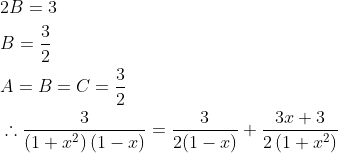 \begin{aligned} &2 B=3 \\ &B=\frac{3}{2} \\ &A=B=C=\frac{3}{2} \\ &\therefore \frac{3}{\left(1+x^{2}\right)(1-x)}=\frac{3}{2(1-x)}+\frac{3 x+3}{2\left(1+x^{2}\right)} \end{aligned}