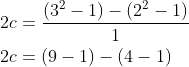 \begin{aligned} &2 c=\frac{\left(3^{2}-1\right)-\left(2^{2}-1\right)}{1} \\ &2 c=(9-1)-(4-1) \end{aligned}