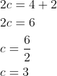 \begin{aligned} &2 c=4+2 \\ &2 c=6 \\ &c=\frac{6}{2} \\ &c=3 \end{aligned}