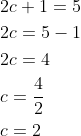 \begin{aligned} &2 c+1=5 \\ &2 c=5-1 \\ &2 c=4 \\ &c=\frac{4}{2} \\ &c=2 \end{aligned}