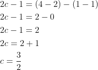\begin{aligned} &2 c-1=(4-2)-(1-1) \\ &2 c-1=2-0 \\ &2 c-1=2 \\ &2 c=2+1 \\ &c=\frac{3}{2} \end{aligned}