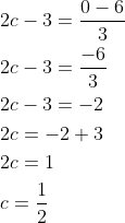 \begin{aligned} &2 c-3=\frac{0-6}{3} \\ &2 c-3=\frac{-6}{3} \\ &2 c-3=-2 \\ &2 c=-2+3 \\ &2 c=1 \\ &c=\frac{1}{2} \end{aligned}