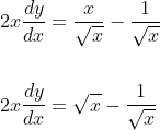\begin{aligned} &2 x \frac{d y}{d x}=\frac{x}{\sqrt{x}}-\frac{1}{\sqrt{x}} \\\\ &2 x \frac{d y}{d x}=\sqrt{x}-\frac{1}{\sqrt{x}} \end{aligned}