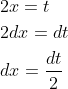 \begin{aligned} &2 x=t \\ &2 d x=d t \\ &d x=\frac{d t}{2} \end{aligned}