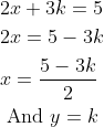 \begin{aligned} &2 x+3 k=5 \\ &2 x=5-3 k \\ &x=\frac{5-3 k}{2} \\ &\text { And } y=k \end{aligned}