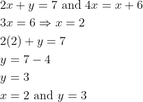 \begin{aligned} &2 x+y=7 \text { and } 4 x=x+6 \\ &3 x=6 \Rightarrow x=2 \\ &2(2)+y=7 \\ &y=7-4 \\ &y=3 \\ &x=2 \text { and } y=3 \end{aligned}