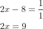 \begin{aligned} &2 x-8=\frac{1}{1} \\ &2 x=9 \end{aligned}
