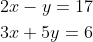 \begin{aligned} &2 x-y=17 \\ &3 x+5 y=6 \end{aligned}