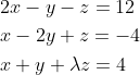 \begin{aligned} &2 x-y-z=12 \\ &x-2 y+z=-4 \\ &x+y+\lambda z=4 \end{aligned}