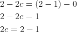 \begin{aligned} &2-2 c=(2-1)-0 \\ &2-2 c=1 \\ &2 c=2-1 \end{aligned}