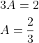 \begin{aligned} &3 A=2 \\ &A=\frac{2}{3} \end{aligned}