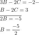 \begin{aligned} &3 B-2 C=-2- \\ &B-2 C=3 \\ &\overline{ 2 B=-5} \\ &B=\frac{-5}{2} \end{aligned}