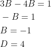 \begin{aligned} &3 B-4 B=1 \\ &-B=1 \\ &B=-1 \\ &D=4 \end{aligned}