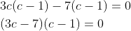 \begin{aligned} &3 c(c-1)-7(c-1)=0 \\ &(3 c-7)(c-1)=0 \end{aligned}