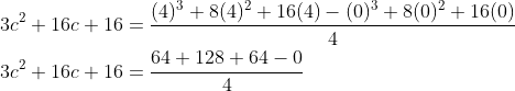 \begin{aligned} &3 c^{2}+16 c+16=\frac{(4)^{3}+8(4)^{2}+16(4)-(0)^{3}+8(0)^{2}+16(0)}{4} \\ &3 c^{2}+16 c+16=\frac{64+128+64-0}{4} \end{aligned}