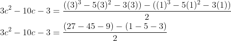 \begin{aligned} &3 c^{2}-10 c-3=\frac{\left((3)^{3}-5(3)^{2}-3(3)\right)-\left((1)^{3}-5(1)^{2}-3(1)\right)}{2} \\ &3 c^{2}-10 c-3=\frac{(27-45-9)-(1-5-3)}{2} \end{aligned}