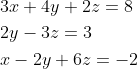 \begin{aligned} &3 x+4 y+2 z=8 \\ &2 y-3 z=3 \\ &x-2 y+6 z=-2 \end{aligned}