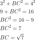 \begin{aligned} &3^{2}+B C^{2}=4^{2} \\ &9+B C^{2}=16 \\ &B C^{2}=16-9 \\ &B C^{2}=7 \\ &B C=\sqrt{7} \end{aligned}