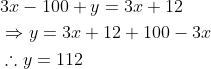 \begin{aligned} &3x-100+y=3x+12 \\ &\Rightarrow y=3x+12+100-3x \\ &\therefore y=112 \end{aligned}