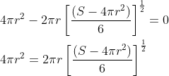 \begin{aligned} &4 \pi r^{2}-2 \pi r\left[\frac{\left(S-4 \pi r^{2}\right)}{6}\right]^{\frac{1}{2}}=0 \\ &4 \pi r^{2}=2 \pi r\left[\frac{\left(S-4 \pi r^{2}\right)}{6}\right]^{\frac{1}{2}} \end{aligned}