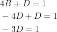 \begin{aligned} &4 B+D=1 \\ &-4 D+D=1 \\ &-3 D=1 \end{aligned}