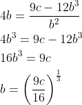 \begin{aligned} &4 b=\frac{9 c-12 b^{3}}{b^{2}} \\ &4 b^{3}=9 c-12 b^{3} \\ &16 b^{3}=9 c \\ &b=\left(\frac{9 c}{16}\right)^{\frac{1}{3}} \end{aligned}