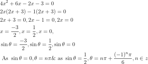 \begin{aligned} &4 x^{2}+6 x-2 x-3=0 \\ &2 x(2 x+3)-1(2 x+3)=0 \\ &2 x+3=0,2 x-1=0,2 x=0 \\ &x=\frac{-3}{2}, x=\frac{1}{2}, x=0, \\ &\sin \theta=\frac{-3}{2}, \sin \theta=\frac{1}{2}, \sin \theta=0 \\ &\text { As } \sin \theta=0, \theta=n \pi \& \text { as } \sin \theta=\frac{1}{2}, \theta=n \pi+\frac{(-1)^{n} \pi}{6}, n \in z \end{aligned}