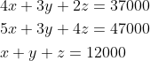 \begin{aligned} &4 x+3 y+2 z=37000 \\ &5 x+3 y+4 z=47000 \\ &x+y+z=12000 \end{aligned}