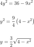 \begin{aligned} &4 y^{2}=36-9 x^{2} \\\\ &y^{2}=\frac{9}{4}\left(4-x^{2}\right) \\\\ &y=\frac{3}{2} \sqrt{4-x^{2}} \end{aligned}