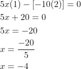 \begin{aligned} &5 x(1)-[-10(2)]=0 \\ &5 x+20=0 \\ &5 x=-20 \\ &x=\frac{-20}{5} \\ &x=-4 \end{aligned}