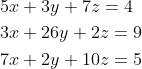 \begin{aligned} &5 x+3 y+7 z=4 \\ &3 x+26 y+2 z=9 \\ &7 x+2 y+10 z=5 \end{aligned}