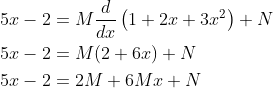 \begin{aligned} &5 x-2=M \frac{d}{d x}\left(1+2 x+3 x^{2}\right)+N \\ &5 x-2=M(2+6 x)+N \\ &5 x-2=2 M+6 M x+N \end{aligned}