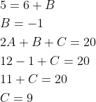 \begin{aligned} &5=6+B \\ &B=-1 \\ &2 A+B+C=20 \\ &12-1+C=20 \\ &11+C=20 \\ &C=9 \end{aligned}