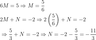 \begin{aligned} &6 M=5 \Rightarrow M=\frac{5}{6} \\ &2 M+N=-2 \Rightarrow 2\left(\frac{5}{6}\right)+N=-2 \\ &\Rightarrow \frac{5}{3}+N=-2 \Rightarrow N=-2-\frac{5}{3}=-\frac{11}{3} \end{aligned}