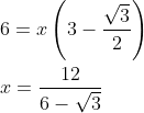 \begin{aligned} &6=x\left(3-\frac{\sqrt{3}}{2}\right) \\ &x=\frac{12}{6-\sqrt{3}} \end{aligned}