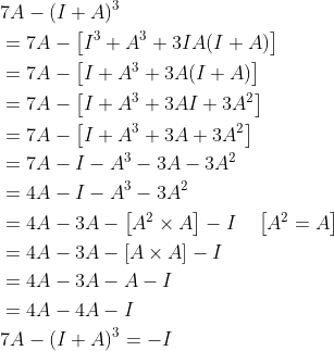 \begin{aligned} &7 A-(I+A)^{3} \\ &=7 A-\left[I^{3}+A^{3}+3 I A(I+A)\right] \\ &=7 A-\left[I+A^{3}+3 A(I+A)\right] \\ &=7 A-\left[I+A^{3}+3 A I+3 A^{2}\right] \\ &=7 A-\left[I+A^{3}+3 A+3 A^{2}\right] \\ &=7 A-I-A^{3}-3 A-3 A^{2} \\ &=4 A-I-A^{3}-3 A^{2} \\ &=4 A-3 A-\left[A^{2} \times A\right]-I \quad\left[A^{2}=A\right] \\ &=4 A-3 A-[A \times A]-I \\ &=4 A-3 A-A-I \\ &=4 A-4 A-I \\ &7 A-(I+A)^{3}=-I \end{aligned}