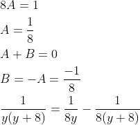 \begin{aligned} &8 A=1 \\ &A=\frac{1}{8} \\ &A+B=0 \\ &B=-A=\frac{-1}{8} \\ &\frac{1}{y(y+8)}=\frac{1}{8 y}-\frac{1}{8(y+8)} \end{aligned}