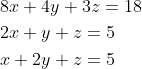 \begin{aligned} &8 x+4 y+3 z=18 \\ &2 x+y+z=5 \\ &x+2 y+z=5 \end{aligned}