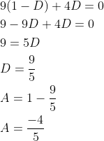 \begin{aligned} &9(1-D)+4 D=0 \\ &9-9 D+4 D=0 \\ &9=5 D \\ &D=\frac{9}{5} \\ &A=1-\frac{9}{5} \\ &A=\frac{-4}{5} \end{aligned}