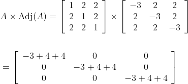 \begin{aligned} &A \times \operatorname{Adj}(A)=\left[\begin{array}{ccc} 1 & 2 & 2 \\ 2 & 1 & 2 \\ 2 & 2 & 1 \end{array}\right] \times\left[\begin{array}{ccc} -3 & 2 & 2 \\ 2 & -3 & 2 \\ 2 & 2 & -3 \end{array}\right] \\\\ &=\left[\begin{array}{ccc} -3+4+4 & 0 & 0 \\ 0 & -3+4+4 & 0 \\ 0 & 0 & -3+4+4 \end{array}\right] \end{aligned}