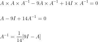 \begin{aligned} &A \times A \times A^{-1}-9 A \times A^{-1}+14 I \times A^{-1}=0 \\\\ &A-9 I+14 A^{-1}=0 \\\\ &A^{-1}=\frac{1}{14}[9 I-A] \end{aligned}