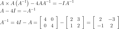 \begin{aligned} &A \times A\left(A^{-1}\right)-4 A A^{-1}=-I A^{-1} \\ &A-4 I=-A^{-1} \\ &A^{-1}=4 I-A=\left[\begin{array}{ll} 4 & 0 \\ 0 & 4 \end{array}\right]-\left[\begin{array}{ll} 2 & 3 \\ 1 & 2 \end{array}\right]=\left[\begin{array}{cc} 2 & -3 \\ -1 & 2 \end{array}\right] \end{aligned}