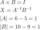 \begin{aligned} &A \times B=I \\ &X=A^{-1} B^{-1} \\ &|A|=6-5=1 \\ &|B|=10-9=1 \end{aligned}
