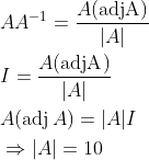 \begin{aligned} &A A^{-1}=\frac{A(\operatorname{adjA})}{|A|} \\ &I=\frac{A(\operatorname{adjA})}{|A|} \\ &A(\operatorname{adj} A)=|A|I \\ &\Rightarrow|A|=10 \end{aligned}