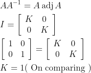 \begin{aligned} &A A^{-1}=A \operatorname{adj} A \\ &I=\left[\begin{array}{cc} K & 0 \\ 0 & K \end{array}\right] \\ &{\left[\begin{array}{ll} 1 & 0 \\ 0 & 1 \end{array}\right]=\left[\begin{array}{cc} K & 0 \\ 0 & K \end{array}\right]} \\ &K=1(\text { \text{On comparing }}) \end{aligned}