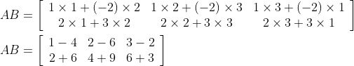 \begin{aligned} &A B=\left[\begin{array}{ccc} 1 \times 1+(-2) \times 2 & 1 \times 2+(-2) \times 3 & 1 \times 3+(-2) \times 1 \\ 2 \times 1+3 \times 2 & 2 \times 2+3 \times 3 & 2 \times 3+3 \times 1 \end{array}\right] \\ &A B=\left[\begin{array}{ccc} 1-4 & 2-6 & 3-2 \\ 2+6 & 4+9 & 6+3 \end{array}\right] \end{aligned}