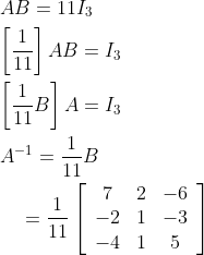 \begin{aligned} &A B=11 I_{3} \\ &{\left[\frac{1}{11}\right] A B=I_{3}} \\ &{\left[\frac{1}{11} B\right] A=I_{3}} \\ &A^{-1}=\frac{1}{11} B \\ &\quad=\frac{1}{11}\left[\begin{array}{ccc} 7 & 2 & -6 \\ -2 & 1 & -3 \\ -4 & 1 & 5 \end{array}\right] \end{aligned}